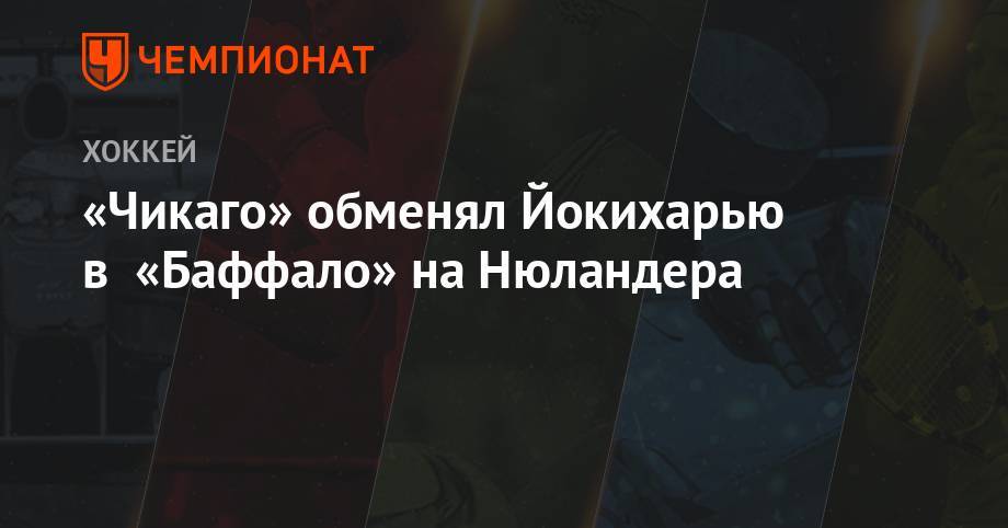 «Чикаго» обменял Йокихарью в «Баффало» на Нюландера - championat.com - Швеция - Финляндия