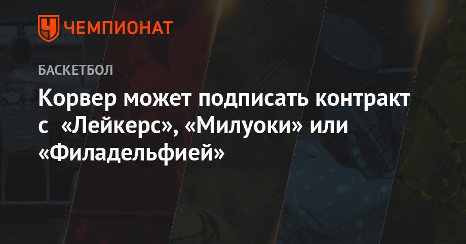 Корвер может подписать контракт с «Лейкерс», «Милуоки» или «Филадельфией» - championat.com - Лос-Анджелес - Юта