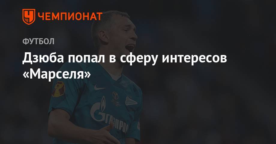 Артем Дзюба - Дзюба попал в сферу интересов «Марселя» - championat.com - Россия - Франция