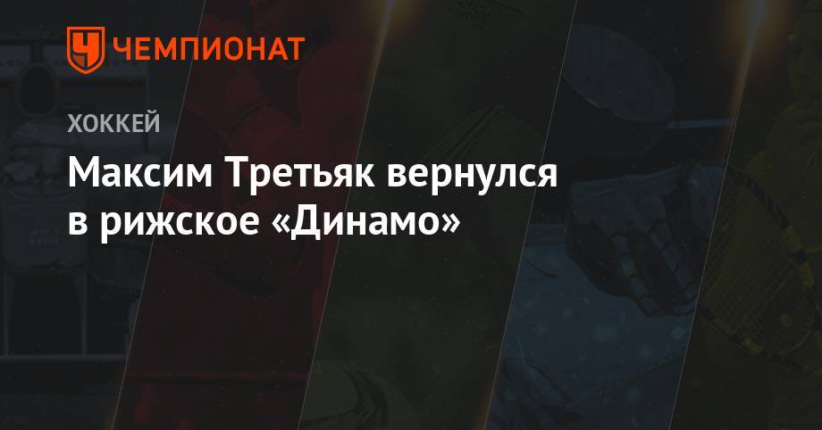 Владислав Третьяк - Максим Третьяк вернулся в рижское «Динамо» - championat.com - Рига
