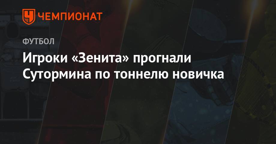 Алексей Сутормин - Игроки «Зенита» прогнали Сутормина по тоннелю новичка - championat.com - Россия - Санкт-Петербург - Оренбург