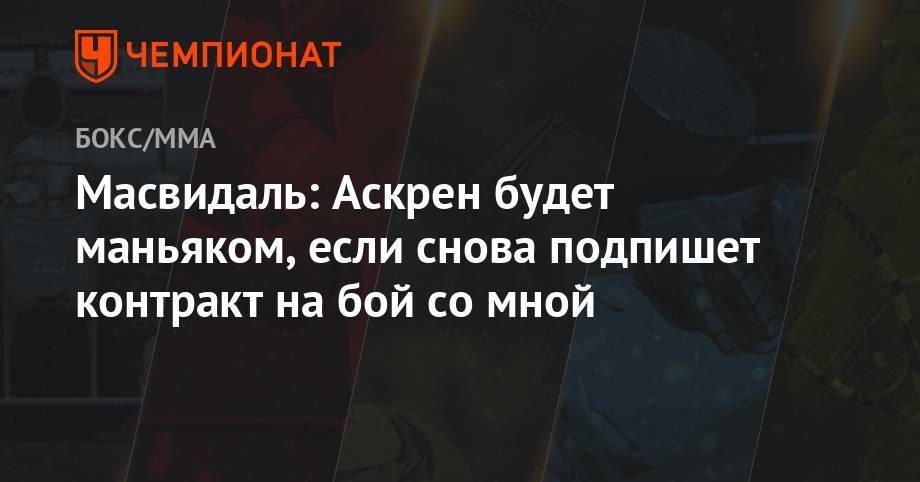 Бен Аскрен - Масвидаль: Аскрен будет маньяком, если снова подпишет контракт на бой со мной - championat.com