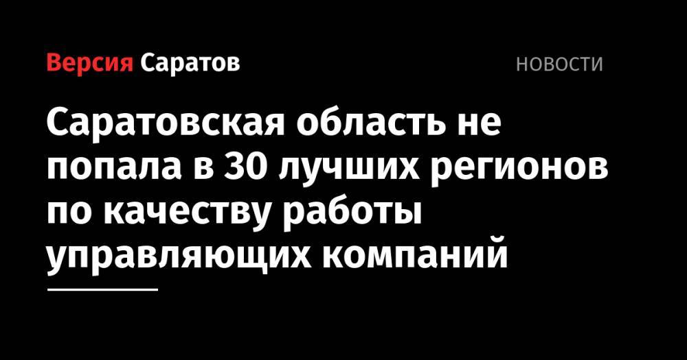 Саратовская область не попала в 30 лучших регионов по качеству работы управляющих компаний - nversia.ru - Москва - Россия - Крым - Санкт-Петербург - респ. Татарстан - Саратовская обл. - Вологодская обл. - респ. Калмыкия - окр.Ненецкий