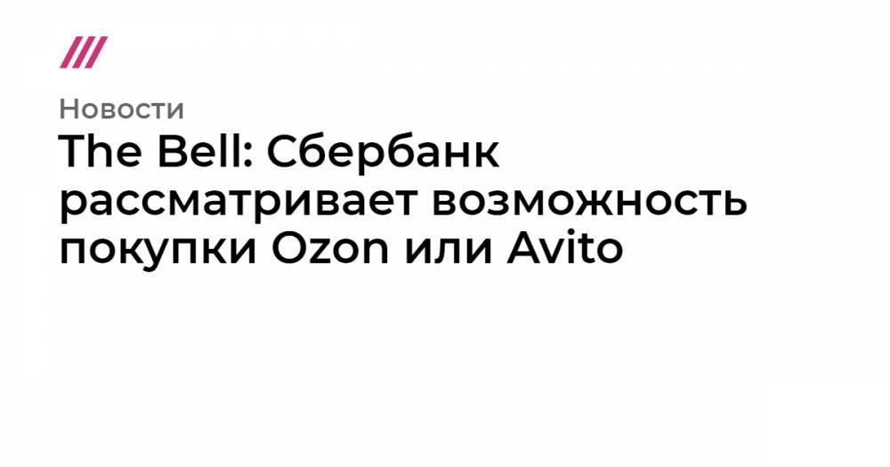 Владимир Евтушенков - The Bell: Сбербанк рассматривает возможность покупки Ozon или Avito - tvrain.ru - Юар