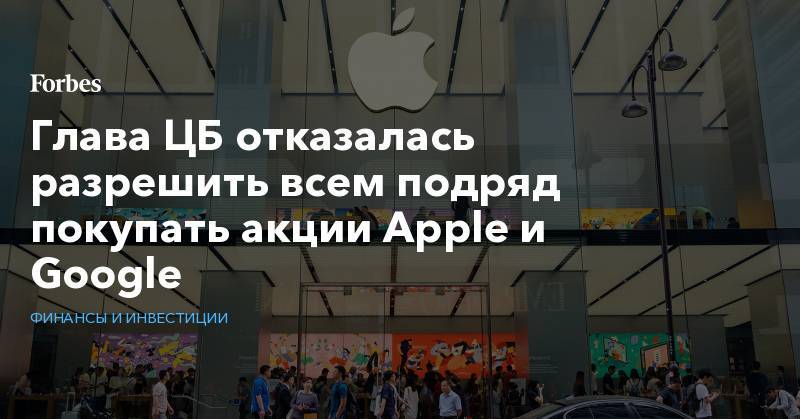 Эльвира Набиуллина - Глава ЦБ отказалась разрешить всем подряд покупать акции Apple и Google - forbes.ru