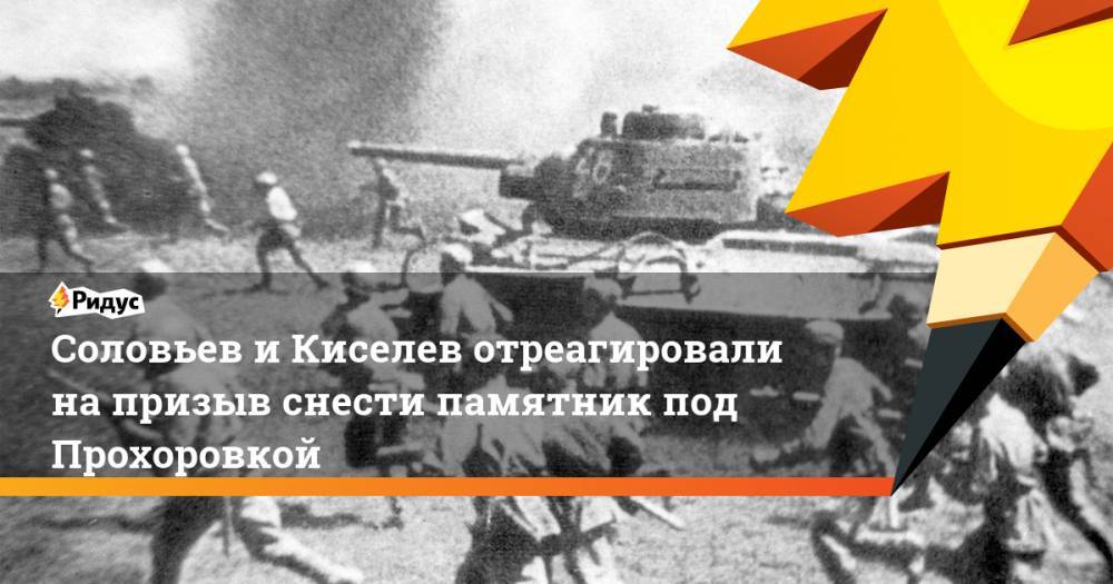 Владимир Соловьев - Константин Косачев - Дмитрий Киселев - Соловьев и&nbsp;Киселев отреагировали на призыв снести памятник под Прохоровкой. Ридус - ridus.ru - Россия - Германия