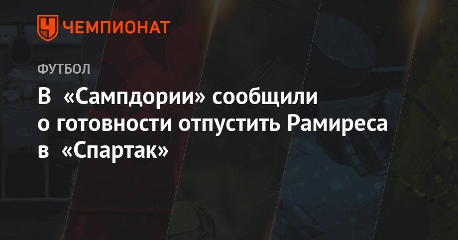 В «Сампдории» сообщили о готовности отпустить Рамиреса в «Спартак» - championat.com - Москва - Краснодар - Италия - Уругвай