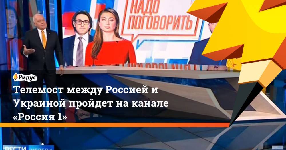 Владимир Зеленский - Дмитрий Медведев - Андрей Малахов - Тарас Козак - Мария Ситтель - Телемост между Россией и Украиной пройдет на канале «Россия 1». Ридус - ridus.ru - Москва - Россия - Украина - Киев