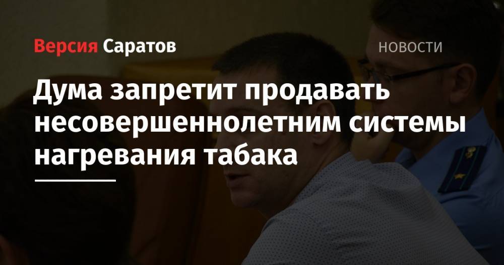 Андрей Воробьев - Дума запретит продавать несовершеннолетним системы нагревания табака - nversia.ru - Россия - Саратовская обл.