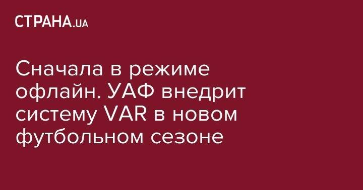 Андрей Павелко - Сначала в режиме офлайн. УАФ внедрит систему VAR в новом футбольном сезоне - strana.ua