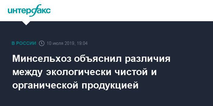 Минсельхоз объяснил различия между экологически чистой и органической продукцией - interfax.ru - Москва - Россия