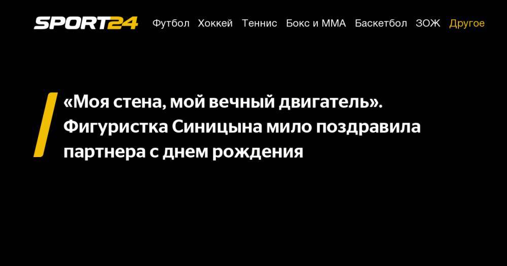 Никита Кацалапов - «Моя стена, мой вечный двигатель». Фигуристка Синицына мило поздравила партнера с&nbsp;днем рождения - sport24.ru - Россия