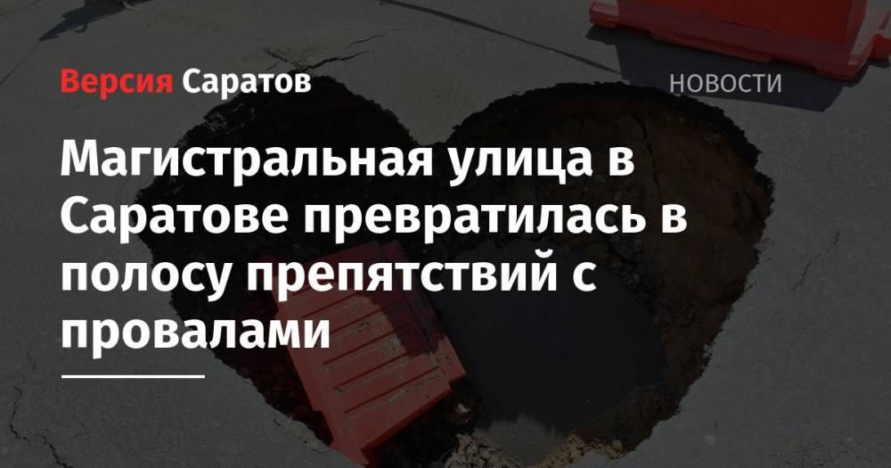 Михаил Исаев - Магистральная улица в Саратове превратилась в полосу препятствий с провалами - nversia.ru - Саратов