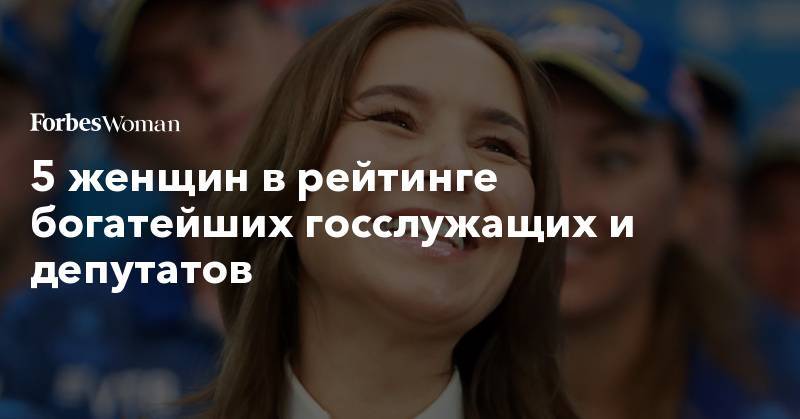 Эльвира Набиуллина - Валентина Матвиенко - 5 женщин в рейтинге богатейших госслужащих и депутатов - forbes.ru - Россия