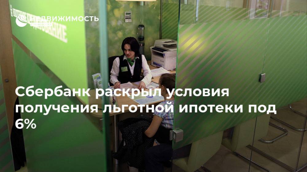 Владимир Путин - Сбербанк раскрыл условия получения льготной ипотеки под 6% - realty.ria.ru - Москва - Россия - Ленинградская обл. - Санкт-Петербург - Московская обл.