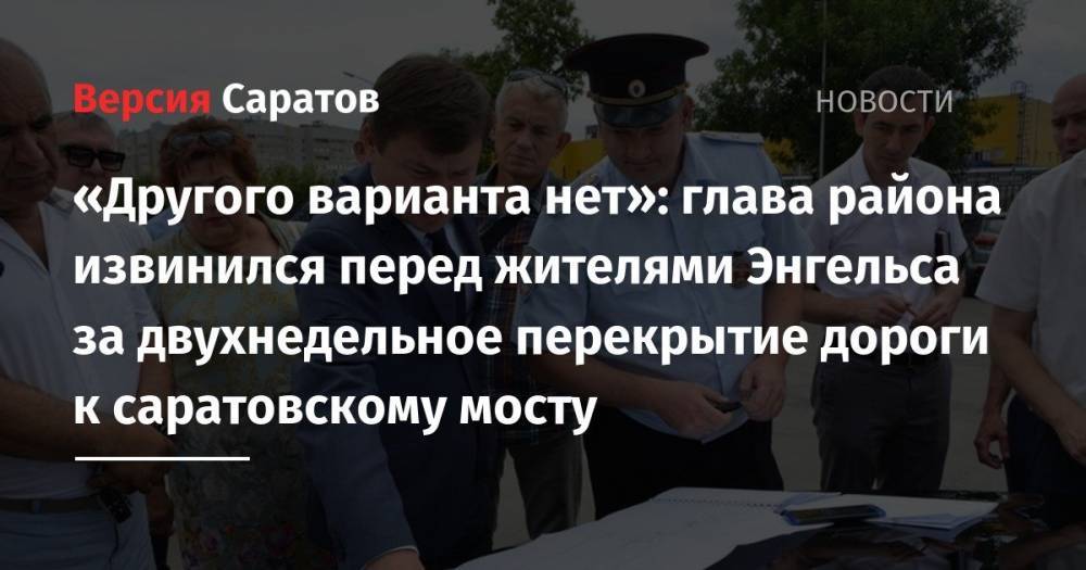 «Другого варианта нет»: глава района извинился перед жителями Энгельса за двухнедельное перекрытие дороги к саратовскому мосту - nversia.ru - Саратов - район Энгельсский
