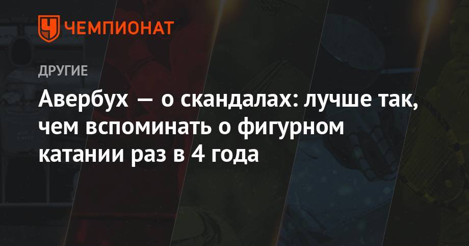 Евгения Медведева - Илья Авербух - Авербух — о скандалах: лучше так, чем вспоминать о фигурном катании раз в 4 года - championat.com