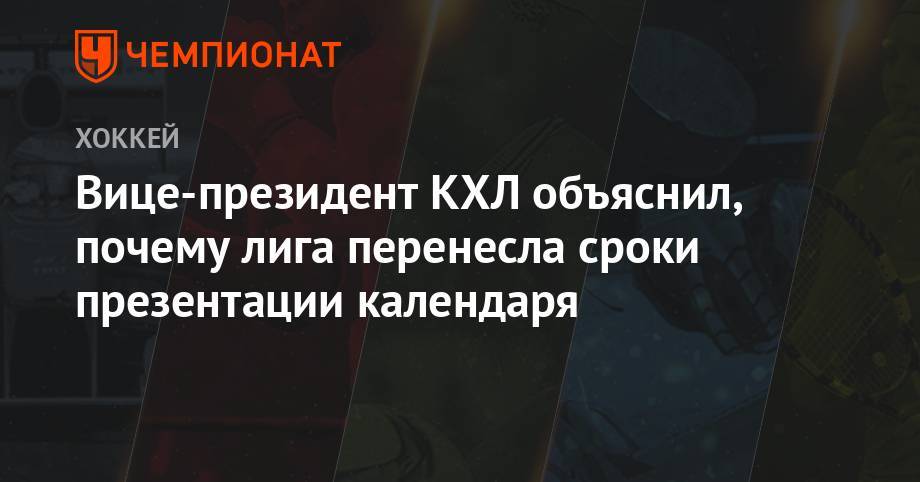 Сергей Емельянов - Вице-президент КХЛ объяснил, почему лига перенесла сроки презентации календаря - championat.com - Китай - Пекин