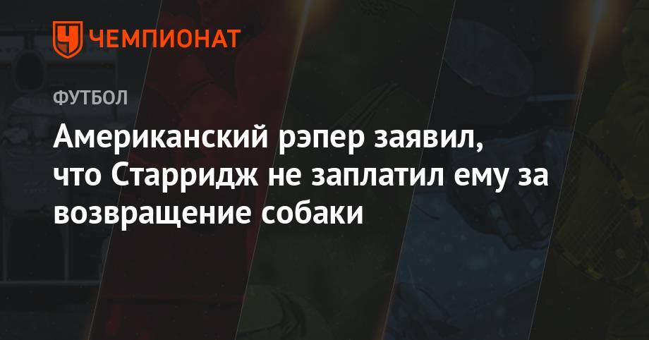 Американский рэпер заявил, что Старридж не заплатил ему за возвращение собаки - championat.com - Лос-Анджелес