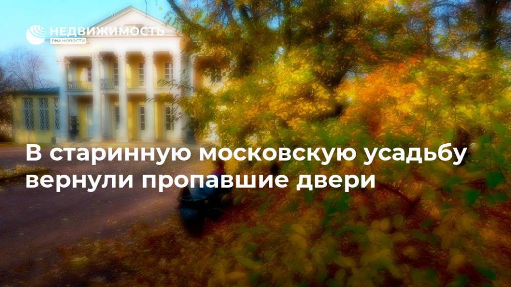 В старинную московскую усадьбу вернули пропавшие двери - realty.ria.ru - Москва - Московская обл. - Москва