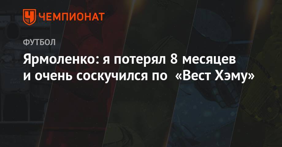 Андрей Ярмоленко - Ярмоленко: я потерял 8 месяцев и очень соскучился по «Вест Хэму» - championat.com - Украина