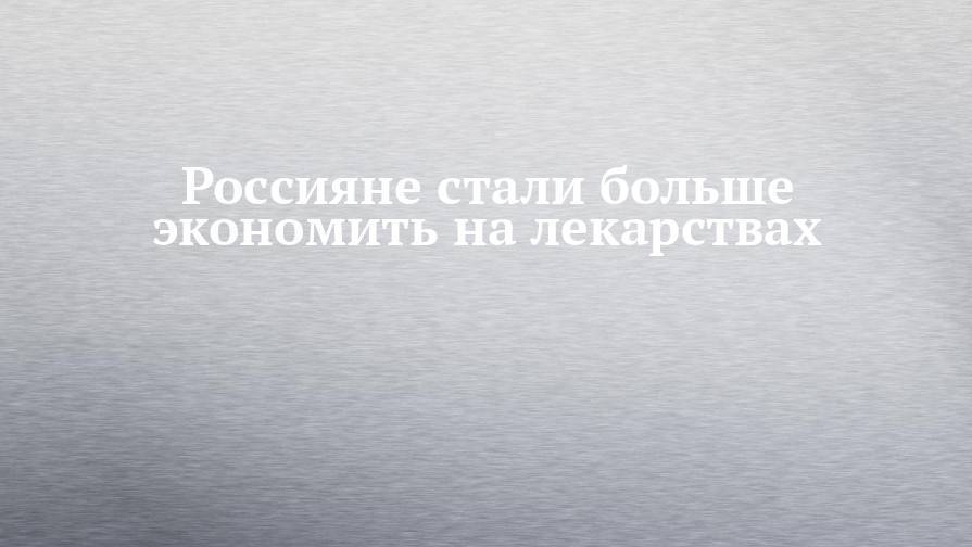 Сергей Шуляк - Россияне стали больше экономить на лекарствах - chelny-izvest.ru - Россия - Набережные Челны