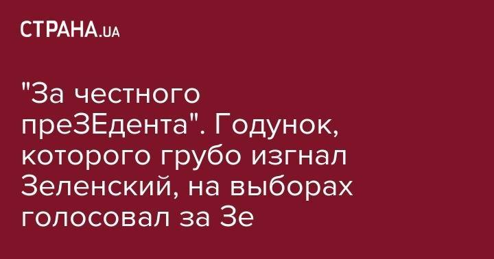 Владимир Зеленский - "За честного преЗЕдента". Годунок, которого грубо изгнал Зеленский, на выборах голосовал за Зе - strana.ua - Украина - Того