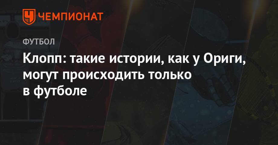 Юрген Клопп - Клопп: такие истории, как у Ориги, могут происходить только в футболе - championat.com