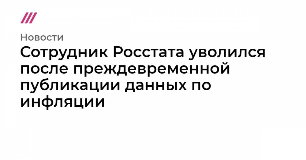 Максим Орешкин - Сотрудник Росстата уволился после преждевременной публикации данных по инфляции - tvrain.ru - Россия