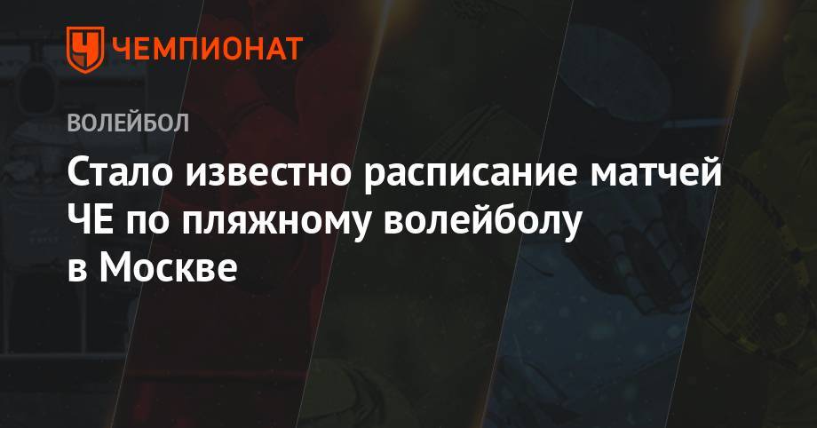 Стало известно расписание матчей ЧЕ по пляжному волейболу в Москве - championat.com - Москва - Австрия - Норвегия - Россия - Украина - Швейцария - Италия - Турция - Германия - Польша - Испания - Финляндия - Чехия - Сербия - Голландия - Латвия - Иваново - Фернандес