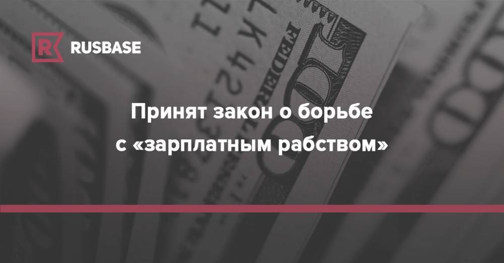 Принят закон о борьбе с «зарплатным рабством» - rb.ru - Россия