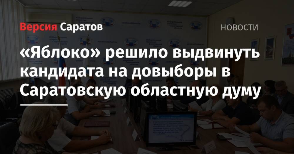 «Яблоко» решило выдвинуть кандидата на довыборы в Саратовскую областную думу - nversia.ru - Россия - Саратовская обл. - район Заводский