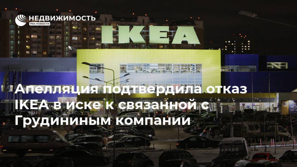 Павел Грудинин - Апелляция подтвердила отказ IKEA в иске к связанной с Грудининым компании - realty.ria.ru - Москва - Россия - Московская обл. - Москва - Московская область