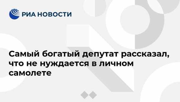 Самый богатый депутат рассказал, что не нуждается в личном самолете - vestirossii.com - Россия - Владимирская обл. - Ярославль