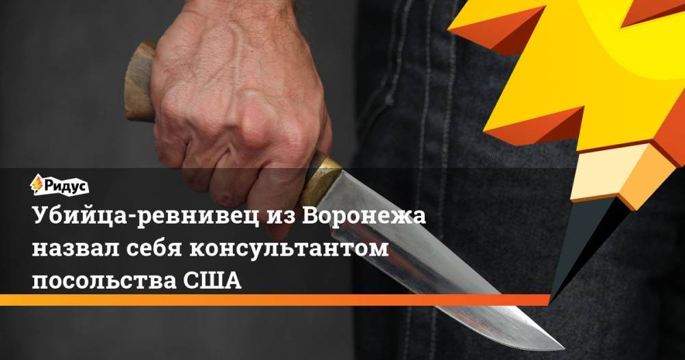 Убийца-ревнивец из Воронежа назвал себя консультантом посольства США. Ридус - ridus.ru - Москва - Россия - США - Воронеж
