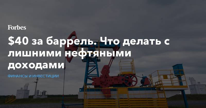 Антон Силуанов - Алексей Кудрин - Эльвира Набиуллина - $40 за баррель. Что делать с лишними нефтяными доходами - forbes.ru - Россия
