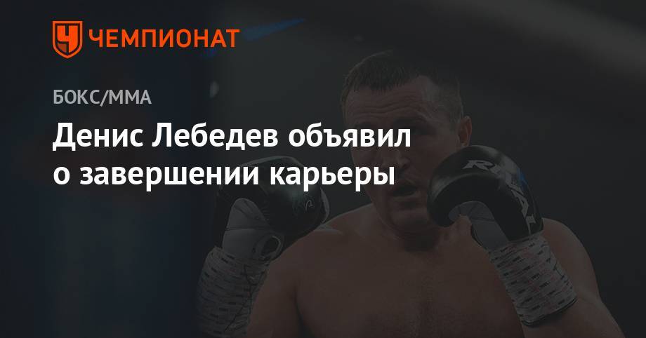 Денис Лебедев - Лебедев объявил о завершении карьеры - championat.com