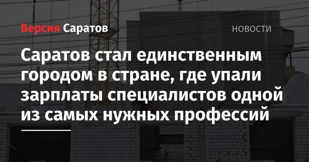 Саратов стал единственным городом в стране, где упали зарплаты специалистов одной из самых нужных профессий - nversia.ru - Москва - Россия - Саратов - Тольятти