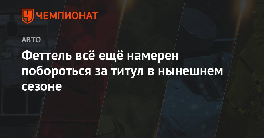 Льюис Хэмилтон - Себастьян Феттель - Феттель всё ещё намерен побороться за титул в нынешнем сезоне - championat.com - Австрия - Франция