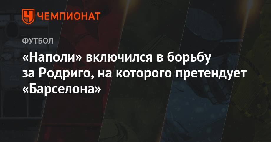 Луис Суарес - Карло Анчелотти - «Наполи» включился в борьбу за Родриго, на которого претендует «Барселона» - championat.com - Италия