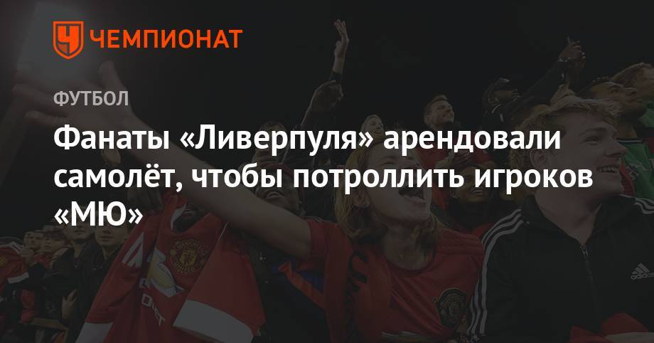Фанаты «Ливерпуля» арендовали самолёт, чтобы потроллить игроков «МЮ» - championat.com - Англия - Австралия - Перт