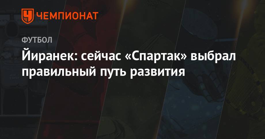 Георгий Джикия - Йиранек: сейчас «Спартак» выбрал правильный путь развития - championat.com - Бельгия