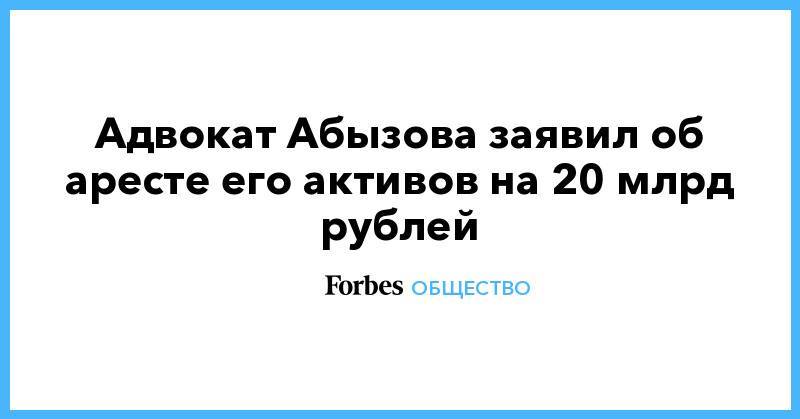 Михаил Абызов - Адвокат Абызова заявил об аресте его активов на 20 млрд рублей - forbes.ru