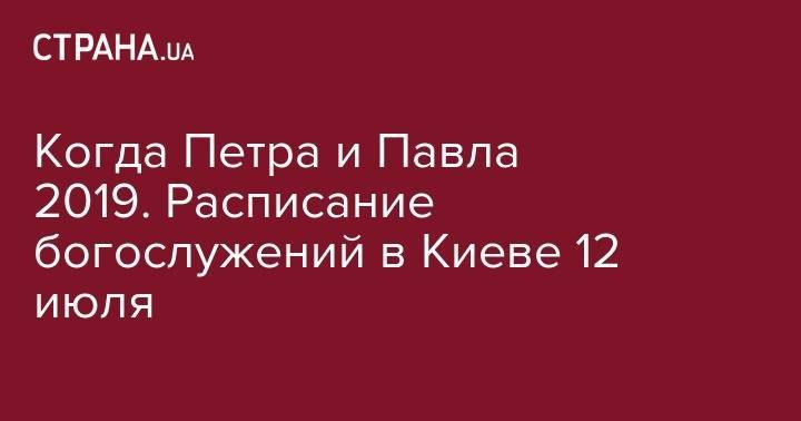 Николай Чудотворец - Иоанн Богослов - Когда Петра и Павла 2019. Расписание богослужений в Киеве 12 июля - strana.ua - Дамаск - Украина - Киев - Рим