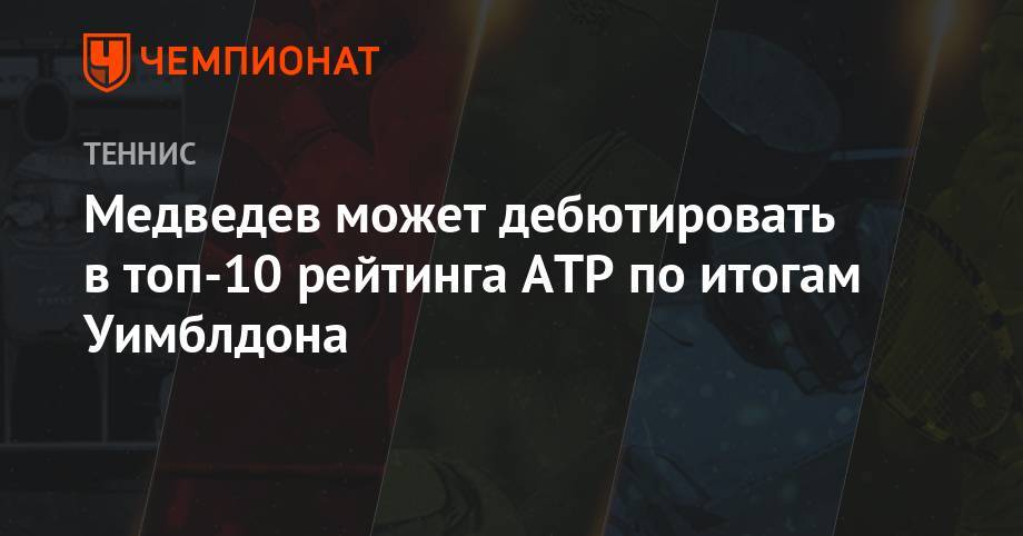 Роджер Федерер - Карен Хачанов - Даниил Медведев - Роберто Баутист-Агут - Медведев может дебютировать в топ-10 рейтинга АТР по итогам Уимблдона - championat.com - Россия