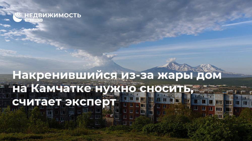 Накренившийся из-за жары дом на Камчатке нужно сносить, считает эксперт - realty.ria.ru - Москва - Россия - Якутск
