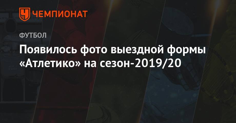 Диего Симеон - Появилось фото выездной формы «Атлетико» на сезон-2019/20 - championat.com - США - Испания