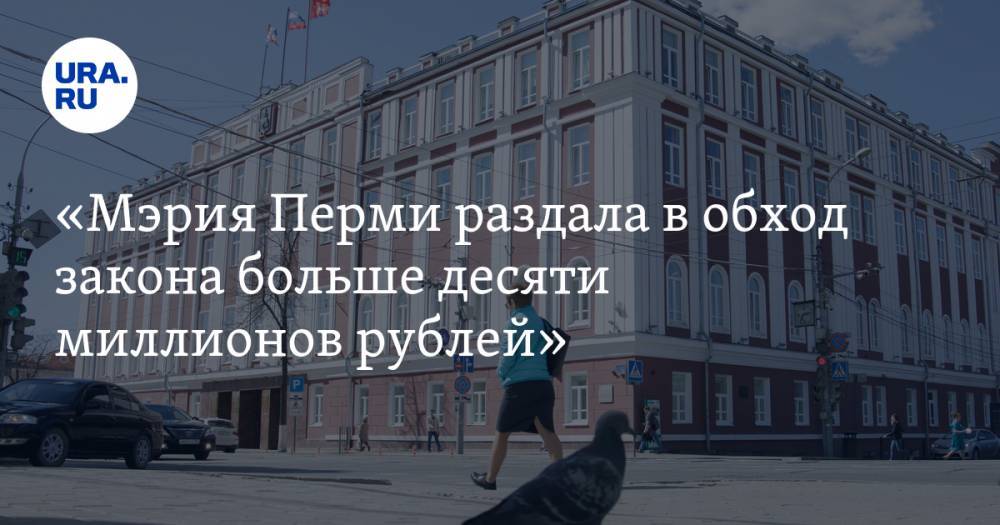 Вадим Ахметов - Александр Плаксин - «Мэрия Перми раздала в&nbsp;обход закона больше десяти миллионов рублей» - ura.news - Россия - Пермь - Пермский край