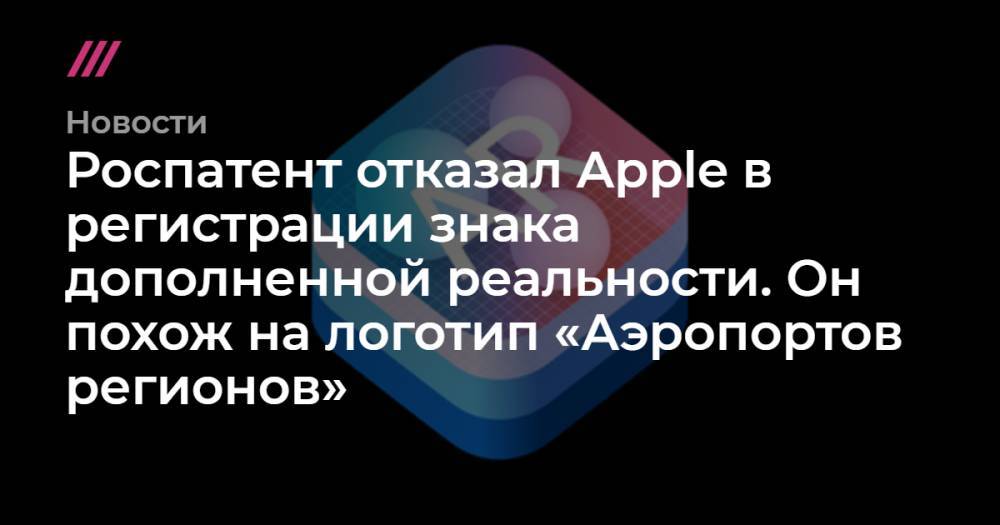 Роспатент отказал Apple в регистрации знака дополненной реальности. Он похож на логотип «Аэропортов регионов» - tvrain.ru - Екатеринбург - Нижний Новгород - Ростов-На-Дону - Самара