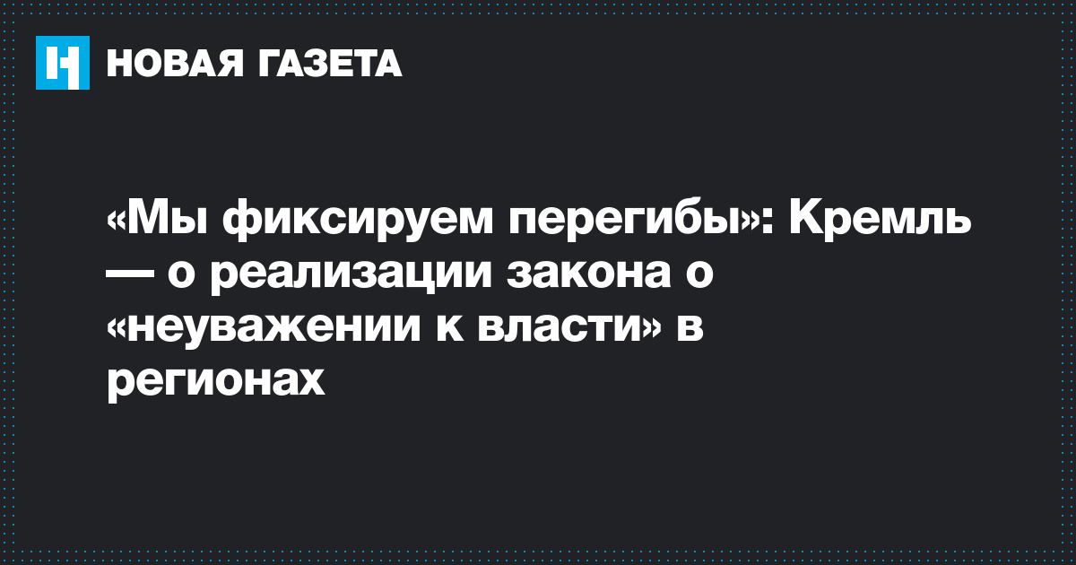 Владимир Путин - Дмитрий Песков - «Мы фиксируем перегибы»: Кремль — о реализации закона о «неуважении к власти» в регионах - novayagazeta.ru - Москва - Россия - Архангельская обл. - Котлас